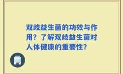 双歧益生菌的功效与作用？了解双歧益生菌对人体健康的重要性？