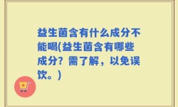 益生菌含有什么成分不能喝(益生菌含有哪些成分？需了解，以免误饮。)