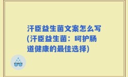 汗臣益生菌文案怎么写(汗臣益生菌：呵护肠道健康的最佳选择)