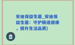 安迪保益生菌_安迪保益生菌：守护肠道健康，提升生活品质)