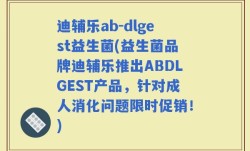 迪辅乐ab-dlgest益生菌(益生菌品牌迪辅乐推出ABDLGEST产品，针对成人消化问题限时促销！)