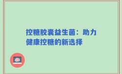 控糖胶囊益生菌：助力健康控糖的新选择
