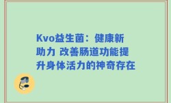 Kvo益生菌：健康新助力 改善肠道功能提升身体活力的神奇存在