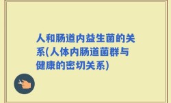 人和肠道内益生菌的关系(人体内肠道菌群与健康的密切关系)