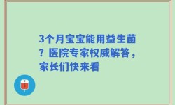 3个月宝宝能用益生菌？医院专家权威解答，家长们快来看