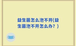益生菌怎么泡不开(益生菌泡不开怎么办？)