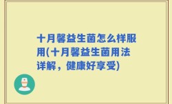 十月馨益生菌怎么样服用(十月馨益生菌用法详解，健康好享受)