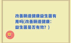 改善肠道健康益生菌有用吗(改善肠道健康：益生菌是否有效？)