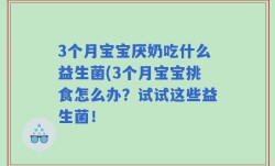 3个月宝宝厌奶吃什么益生菌(3个月宝宝挑食怎么办？试试这些益生菌！