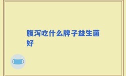 腹泻吃什么牌子益生菌好