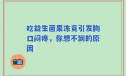 吃益生菌果冻竟引发胸口闷疼，你想不到的原因
