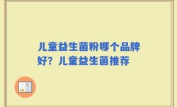 儿童益生菌粉哪个品牌好？儿童益生菌推荐