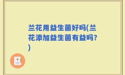 兰花用益生菌好吗(兰花添加益生菌有益吗？)