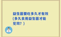 益生菌要吃多久才有效(多久食用益生菌才能见效？)