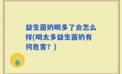 益生菌奶喝多了会怎么样(喝太多益生菌奶有何危害？)