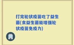 打完轮状疫苗吃了益生菌(食益生菌能增强轮状疫苗免疫力)