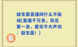 益生菌直播间什么不能说(直播千万条，禁忌第一条，看完不大声说：益生菌！)