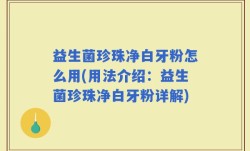 益生菌珍珠净白牙粉怎么用(用法介绍：益生菌珍珠净白牙粉详解)