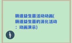 肠道益生菌活动动画(肠道益生菌的消化活动：动画演示)