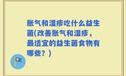 胀气和湿疹吃什么益生菌(改善胀气和湿疹，最适宜的益生菌食物有哪些？)