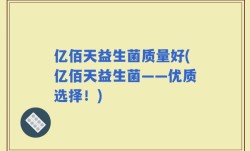 亿佰天益生菌质量好(亿佰天益生菌——优质选择！)