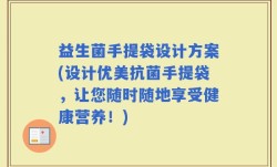 益生菌手提袋设计方案(设计优美抗菌手提袋，让您随时随地享受健康营养！)