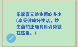 乐享喜元益生菌吃多少(享受健康好生活，益生菌的正确食用姿势就在这里。)