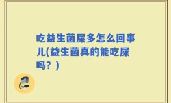 吃益生菌屎多怎么回事儿(益生菌真的能吃屎吗？)