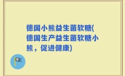 德国小熊益生菌软糖(德国生产益生菌软糖小熊，促进健康)