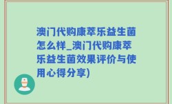 澳门代购康萃乐益生菌怎么样_澳门代购康萃乐益生菌效果评价与使用心得分享)