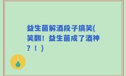 益生菌解酒段子搞笑(笑翻！益生菌成了酒神？！)