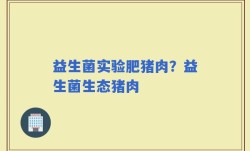 益生菌实验肥猪肉？益生菌生态猪肉