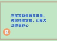狗宝宝益生菌食用量，教你精准掌握，让爱犬活得更舒心