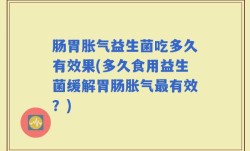 肠胃胀气益生菌吃多久有效果(多久食用益生菌缓解胃肠胀气最有效？)