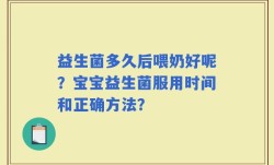 益生菌多久后喂奶好呢？宝宝益生菌服用时间和正确方法？