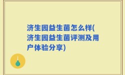 济生园益生菌怎么样(济生园益生菌评测及用户体验分享)