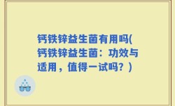 钙铁锌益生菌有用吗(钙铁锌益生菌：功效与适用，值得一试吗？)