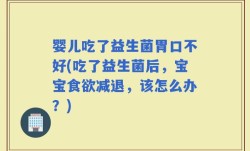 婴儿吃了益生菌胃口不好(吃了益生菌后，宝宝食欲减退，该怎么办？)