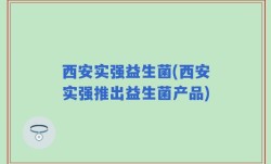 西安实强益生菌(西安实强推出益生菌产品)