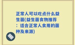 正常人可以吃点什么益生菌(益生菌食物推荐：适合正常人食用的菌种及来源)