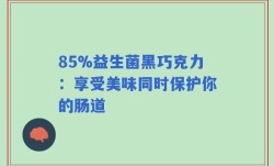85%益生菌黑巧克力：享受美味同时保护你的肠道