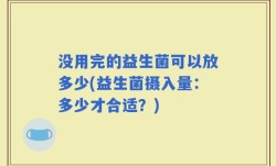 没用完的益生菌可以放多少(益生菌摄入量：多少才合适？)