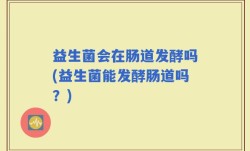 益生菌会在肠道发酵吗(益生菌能发酵肠道吗？)