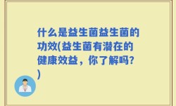 什么是益生菌益生菌的功效(益生菌有潜在的健康效益，你了解吗？)