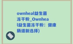 ownheal益生菌冻干粉_Ownheal益生菌冻干粉：健康肠道新选择)
