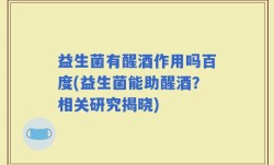 益生菌有醒酒作用吗百度(益生菌能助醒酒？相关研究揭晓)