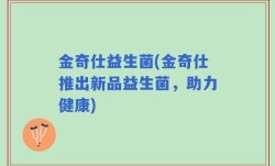 金奇仕益生菌(金奇仕推出新品益生菌，助力健康)