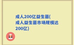成人200亿益生菌(成人益生菌市场规模达200亿)