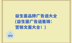 益生菌品牌广告语大全(益生菌广告语集锦：营销文案大全！)