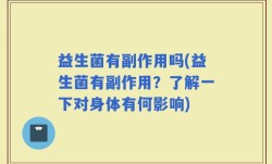 益生菌有副作用吗(益生菌有副作用？了解一下对身体有何影响)